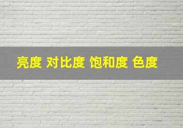 亮度 对比度 饱和度 色度